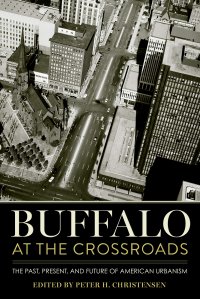 cover of the book Buffalo at the Crossroads: The Past, Present, and Future of American Urbanism