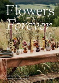 cover of the book Flowers Forever: Celebrate the Beauty of Dried Flowers with Stunning Floral Art