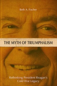 cover of the book The Myth of Triumphalism: Rethinking President Reagan's Cold War Legacy