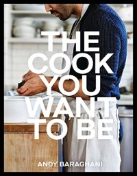 cover of the book The Cook You Want to Be: Everyday Recipes to Impress [A Cookbook]