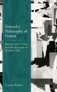 cover of the book Toward a Philosophy of Protest: Dissent, State Power, and the Spectacle of Everyday Life