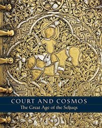 cover of the book Court and Cosmos: The Great Age of the Seljuqs