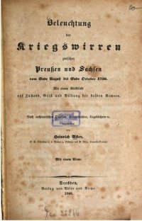 cover of the book Beleuchtung der Kriegswirren zwischen Preußen und Sachsen vom Ende August bis Ende Oktober 1756 : Mit einem Rückblicke auf Zustand, Geist und Bildung beider Armeen