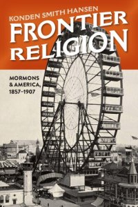 cover of the book Frontier Religion: Mormons and America, 1857–1907