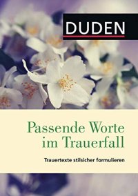 cover of the book Duden - Passende Worte im Trauerfall: Trauertexte stilsicher formulieren