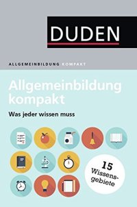 cover of the book Duden, Allgemeinbildung kompakt was jeder wissen muss ; [15 Wissensgebiete]