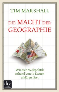 cover of the book Die Macht der Geographie: Wie sich Weltpolitik anhand von 10 Karten erklären lässt