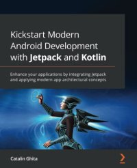 cover of the book Kickstart Modern Android Development with Jetpack and Kotlin: Enhance your applications by integrating Jetpack and applying modern app architectural concepts