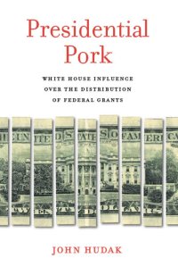 cover of the book Presidential Pork: White House Influence Over the Distribution of Federal Grants