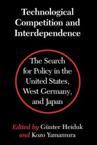 cover of the book Technological Competition and Interdependence: The Search for Policy in the United States, West Germany, and Japan