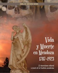 cover of the book Vida y muerte en Mendoza, 1787-1923 : el sincretismo cultural a través de la funebria mendocina