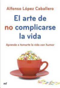 cover of the book El arte de no complicarse la vida: Aprende a tomarte la vida con humor