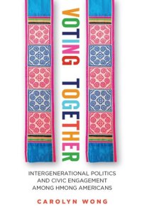 cover of the book Voting Together : Intergenerational Politics and Civic Engagement among Hmong Americans