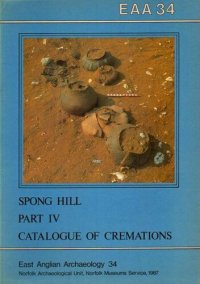 cover of the book The Anglo-Saxon Cemetery at Spong Hill, North Elmham. Part IV: Catalogue of Cremations (Nos 30-2, 42, 44A, 46, 65-6, 2286-799, 2224 and 3325)