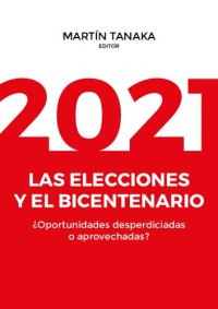 cover of the book 2021: las elecciones y el bicentenario ¿Oportunidades desperdiciadas o aprovechadas?