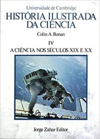 cover of the book História Ilustrada da Ciência 4 - A Ciência nos séculos XIX e XX