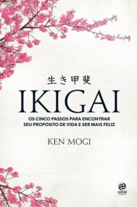 cover of the book Ikigai: Os cinco passos para encontrar seu propósito de vida e ser mais feliz