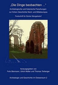 cover of the book "Die Dinge beobachten...": Archäologische und historische Forschungen zur frühen Geschichte Mittel- und Nordeuropas. Festschrift für Günter Mangelsdorf zum 60. Geburtstag