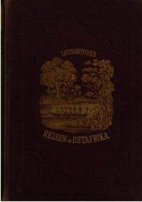 cover of the book David Livingstone, der Afrikareisende : Ostafrika von Limpopo bis zum Somalilande ; Erforschungsreisen im Osten Afrikas mit besonderer Rücksicht auf Leben, Reisen und Tod von David Livingstone