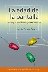 cover of the book La edad de la pantalla. Tecnologías interactivas y jóvenes peruanos