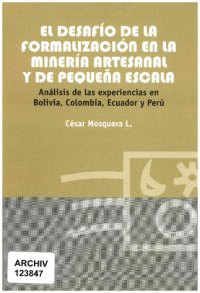 cover of the book El desafío de la formalización en la minería artesanal y de pequeña escala. Análisis de las experiencias en Bolivia, Colombia, Ecuador y Perú