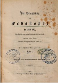 cover of the book Die Belagerung von Sebastopol [Sewastopol] im Jahr 1854/55 übersichtlich und gemeinverständlich dargestellt nach dem großen Buch "Journal des opérations du génie etc." des Geniegenerals Niel