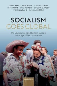 cover of the book Socialism Goes Global: The Soviet Union and Eastern Europe in the Age of Decolonisation