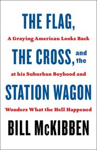 cover of the book The Flag, the Cross, and the Station Wagon: A Graying American Looks Back at His Suburban Boyhood and Wonders What the Hell Happened