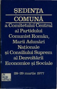 cover of the book Ședința comună a Comitetului Central al Partidului Comunist Român, Marii Adunări Naționale și Consiliului Suprem al Dezvoltării Economice și Sociale 28-29 martie 1977