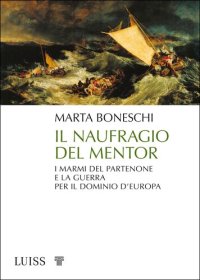 cover of the book Il naufragio del Mentor. I marmi del Partenone e la guerra per il dominio d'Europa