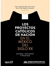 cover of the book Los proyectos católicos de nación en el México del siglo XX. Actores, ideologías y prácticas