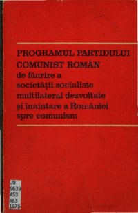 cover of the book Programul Partidului Comunist Român de făurire a societății socialiste multilateral dezvoltate și înaintare a României spre comunism