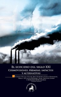 cover of the book El ecocidio del Siglo XXI. Cosmovisiones, premisas, impactos y alternativas