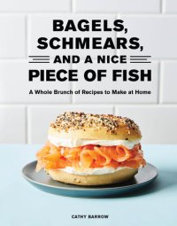 cover of the book Bagels, Schmears, and a Nice Piece of Fish - A Whole Brunch of Recipes to Make at Home