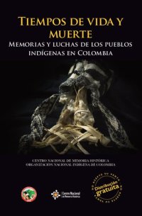 cover of the book Tiempos de vida y muerte : memorias y luchas de los Pueblos Indígenas en Colombia