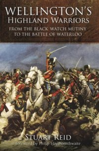 cover of the book Wellington's Highland warriors : from the Black Watch Mutiny to the Battle of Waterloo, 1743-1815