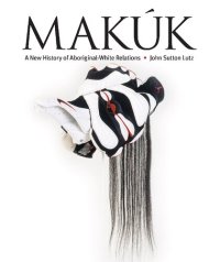 cover of the book Makúk: A New History of Aboriginal-White Relations