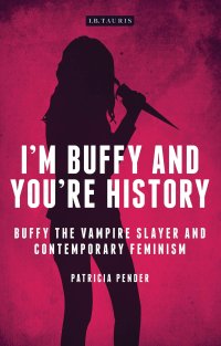 cover of the book I'm Buffy and You're History: Buffy the Vampire Slayer and Contemporary Feminism