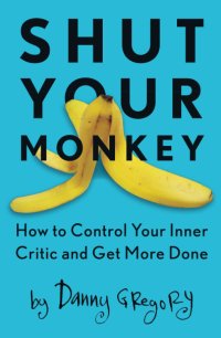 cover of the book Shut Your Monkey: How to Control Your Inner Critic and Get More Done