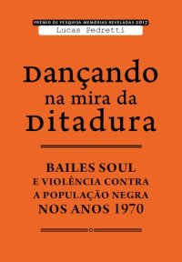 cover of the book Dançando na mira da ditadura: bailes soul e violência contra a população negra nos anos 1970