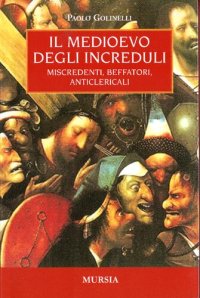 cover of the book Il medioevo degli increduli. Miscredenti, beffatori, anticlericali