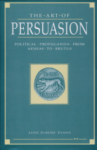 cover of the book The Art of Persuasion: Political Propaganda from Aeneas to Brutus