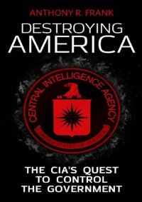 cover of the book DESTROYING AMERICA; The CIA's Quest to Control the Government