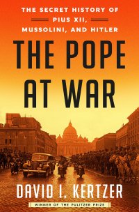 cover of the book The Pope at War: The Secret History of Pius XII, Mussolini, and Hitler