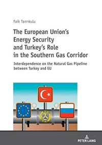 cover of the book The European Union’s Energy Security and Turkey’s Role in the Southern Gas Corridor: Interdependence on the Natural Gas Pipeline between Turkey and EU