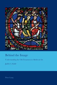 cover of the book Behind the Image: Understanding the Old Testament in Medieval Art (Cultural Interactions: Studies in the Relationship between the Arts)