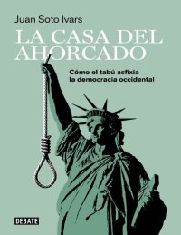 cover of the book La casa del ahorcado Cómo el tabú asfixia la democracia occidental