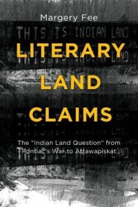 cover of the book Literary Land Claims: The “Indian Land Question” from Pontiac’s War to Attawapiskat