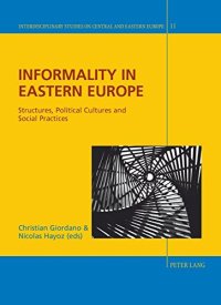 cover of the book Informality in Eastern Europe: Structures, Political Cultures and Social Practices (Interdisciplinary Studies on Central and Eastern Europe)