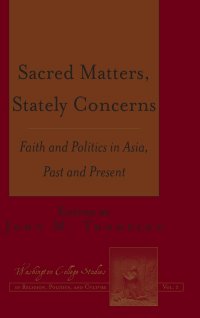 cover of the book Sacred Matters, Stately Concerns: Faith and Politics in Asia, Past and Present (Washington College Studies in Religion, Politics, and Culture)